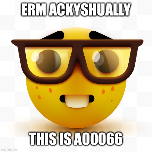 ERM ACKYSHUALLY THIS IS A00066 | image tagged in nerd emoji | made w/ Imgflip meme maker
