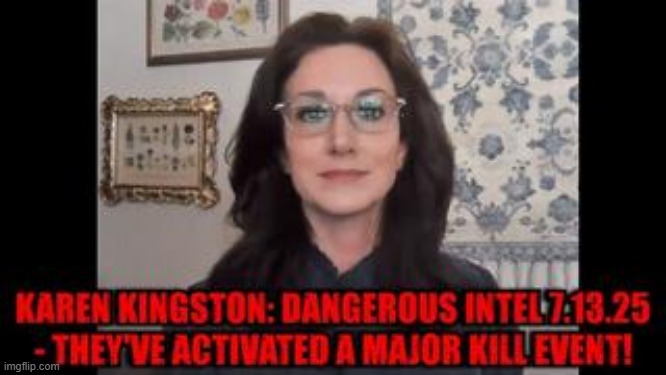 Karen Kingston: Dangerous Intel 7.13.25 - They've Activated a Major Kill Event! (Video) 