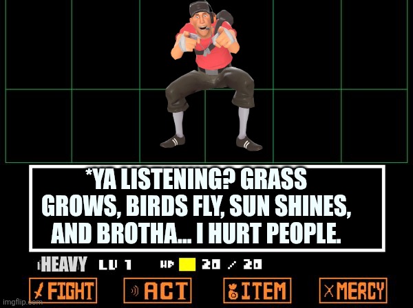Scout | *YA LISTENING? GRASS GROWS, BIRDS FLY, SUN SHINES, AND BROTHA... I HURT PEOPLE. HEAVY | image tagged in undertale | made w/ Imgflip meme maker
