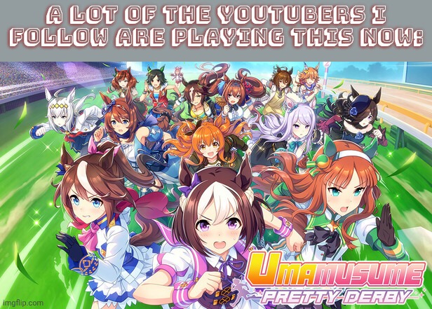 Women, men & enbies are chasing horse girls. | A lot of the YouTubers I
follow are playing this now: | image tagged in uma musume,videogame,reincarnation,gacha,top 10 waifus,gambling | made w/ Imgflip meme maker