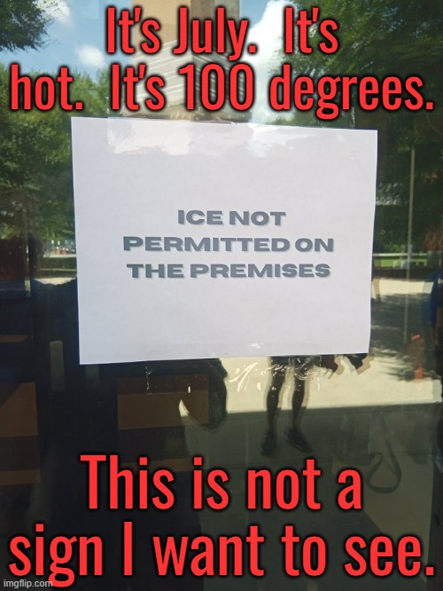 Shouldn't a real American put up a sign that says, "Illegal immigrants not permitted on the premises" | It's July.  It's hot.  It's 100 degrees. This is not a sign I want to see. | image tagged in if it destroys the economy its from the democrats,if it leads to a communist revolution its from the democrats | made w/ Imgflip meme maker