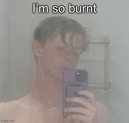 Never posting shirtless pics again. Only did this cuz a few mfs That are loved do this occasionally lmao | I’m so burnt | made w/ Imgflip meme maker