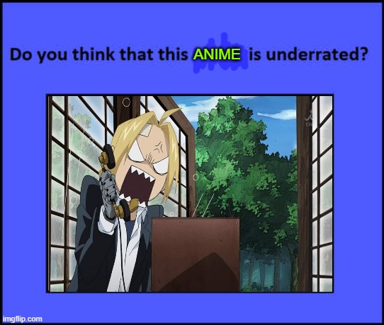 do you think fullmetal alchemist is underrated ? | ANIME | image tagged in do you think that this movie is underrated,fullmetal alchemist,anime,underdogs,anime memes,2000s | made w/ Imgflip meme maker