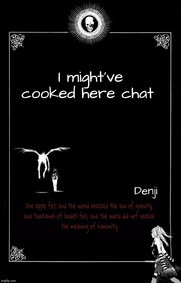 I might've cooked here chat | image tagged in denji's death note announcement template | made w/ Imgflip meme maker