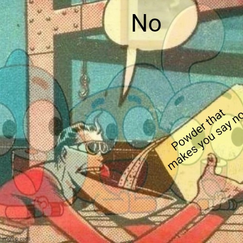 No Powder that makes you say no | made w/ Imgflip meme maker