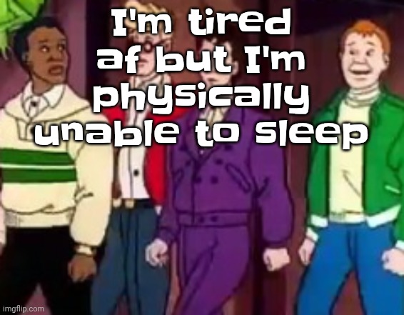 Listening to: Paleo - aural planet | I'm tired af but I'm physically unable to sleep | image tagged in nice outfits guys | made w/ Imgflip meme maker
