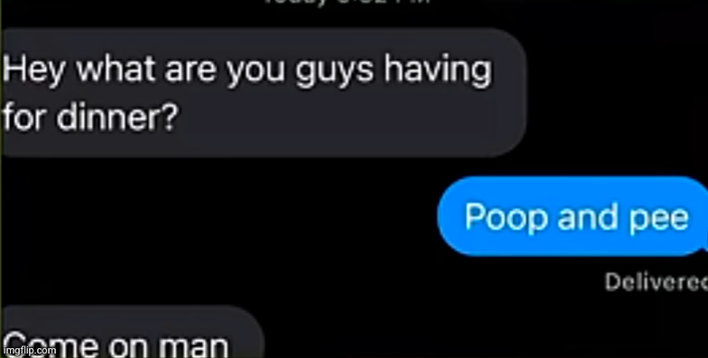 like come on man | image tagged in funny texts,poop and pee,poop,pee,texts,come on man | made w/ Imgflip meme maker