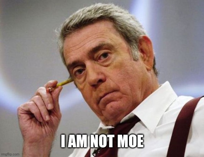 Dan Would You Rather | I AM NOT MOE | image tagged in dan would you rather | made w/ Imgflip meme maker