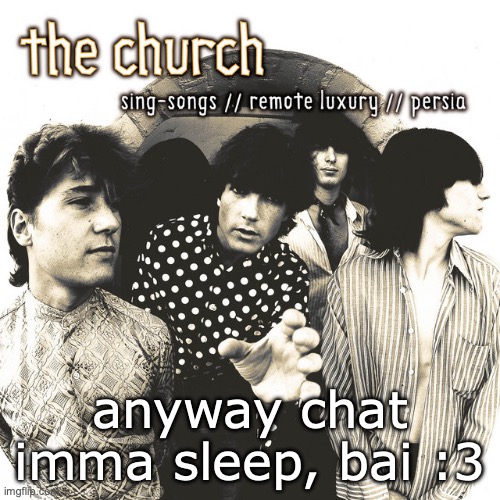 Sing-Songs//Remote Luxury//Persia | anyway chat imma sleep, bai :3 | image tagged in sing-songs//remote luxury//persia | made w/ Imgflip meme maker