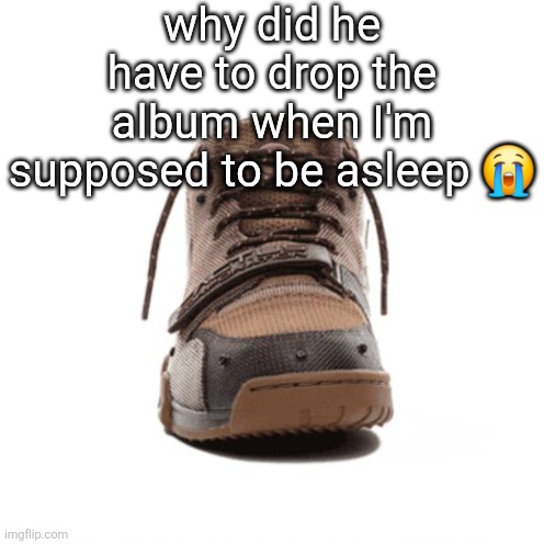 Travis Scott | why did he have to drop the album when I'm supposed to be asleep 😭 | made w/ Imgflip meme maker