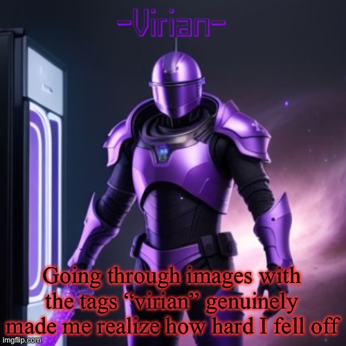 I was loved man | Going through images with the tags “virian” genuinely made me realize how hard I fell off | image tagged in virian 2,virian | made w/ Imgflip meme maker