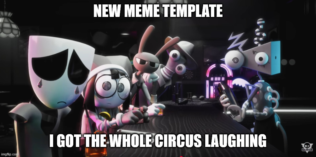 damn bro you got the whole circus laughing | NEW MEME TEMPLATE; I GOT THE WHOLE CIRCUS LAUGHING | image tagged in damn bro you got the whole circus laughing,meme template,new meme,tadc,i hate tagging | made w/ Imgflip meme maker