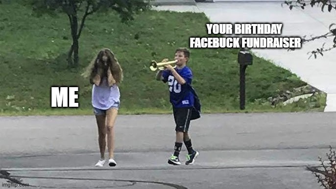 Facebook Birthday Fundraisers | YOUR BIRTHDAY  FACEBUCK FUNDRAISER; ME | image tagged in nope nope nope | made w/ Imgflip meme maker