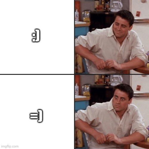 Joey Friends | :) =) | image tagged in joey friends | made w/ Imgflip meme maker