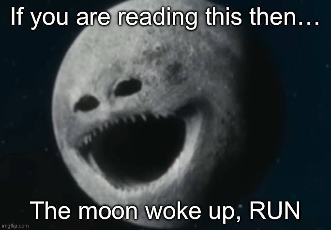 ?? | If you are reading this then…; The moon woke up, RUN | image tagged in the moon woke up | made w/ Imgflip meme maker