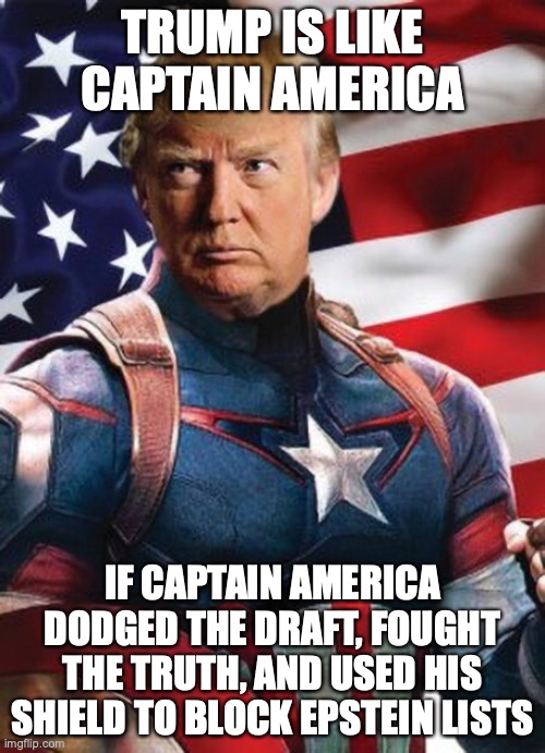 Trump Captain America | TRUMP IS LIKE CAPTAIN AMERICA; IF CAPTAIN AMERICA DODGED THE DRAFT, FOUGHT THE TRUTH, AND USED HIS SHIELD TO BLOCK EPSTEIN LISTS | image tagged in donald trump,republicans,right wing,maga,conservatives,subpoenas | made w/ Imgflip meme maker
