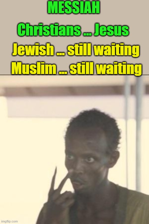 Look At Me | MESSIAH; Christians ... Jesus; Jewish ... still waiting; Muslim ... still waiting | image tagged in memes,look at me | made w/ Imgflip meme maker