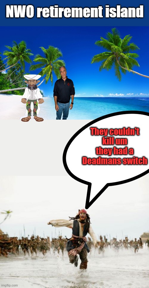 Fake news Fake people Fake movies what's next? Fake Messiah? | NWO retirement island; They couldn't kill um they had a Deadmans switch | image tagged in memes,jack sparrow being chased | made w/ Imgflip meme maker