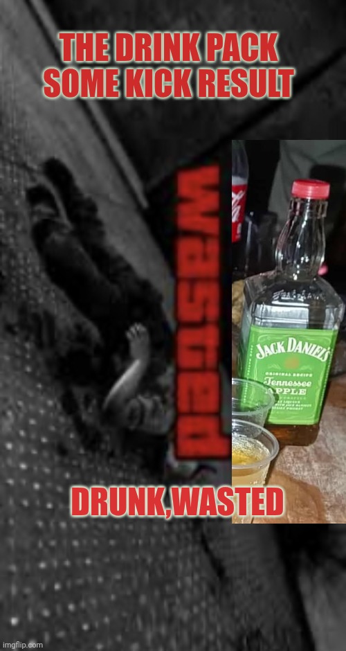 Wasted | THE DRINK PACK SOME KICK RESULT; DRUNK,WASTED | image tagged in wasted | made w/ Imgflip meme maker