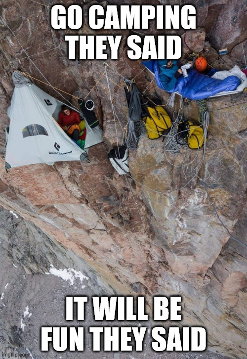 Funny Camping, Climbing | GO CAMPING THEY SAID; IT WILL BE FUN THEY SAID | image tagged in camping,lattice climbing,climbing memes,sports,climbing,humor | made w/ Imgflip meme maker
