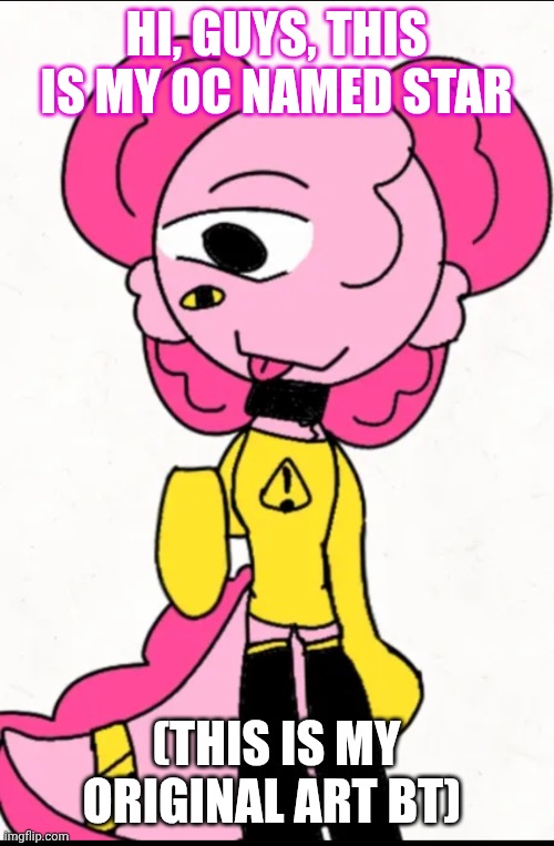 My oc star | HI, GUYS, THIS IS MY OC NAMED STAR; (THIS IS MY ORIGINAL ART BT) | made w/ Imgflip meme maker