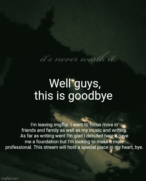 Single btw (update: not single anymore) | Well guys, this is goodbye; I'm leaving imgflip. I want to focus more in friends and family as well as my music and writing. As far as writing went I'm glad I debuted here it gave me a foundation but I'm looking to make it more professional. This stream will hold a special place in my heart, bye. | image tagged in single btw update not single anymore | made w/ Imgflip meme maker