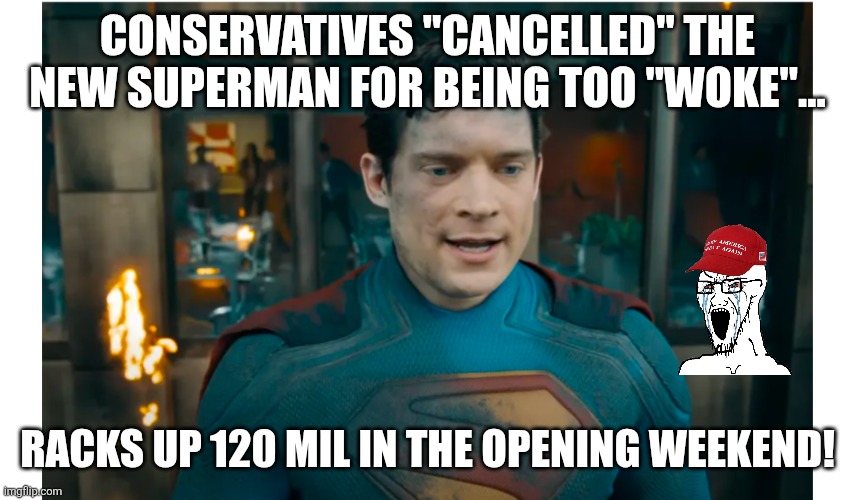 Super woke | CONSERVATIVES "CANCELLED" THE NEW SUPERMAN FOR BEING TOO "WOKE"... RACKS UP 120 MIL IN THE OPENING WEEKEND! | image tagged in donald trump,woke,maga,nevertrump meme,trump,conservative | made w/ Imgflip meme maker