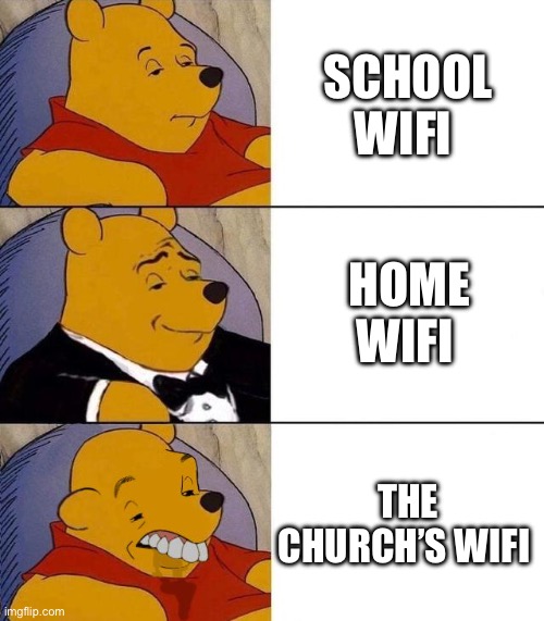I always have to run on signal instead of wifi at my church | SCHOOL WIFI; HOME WIFI; THE CHURCH’S WIFI | image tagged in best better blurst,memes,church,wifi | made w/ Imgflip meme maker