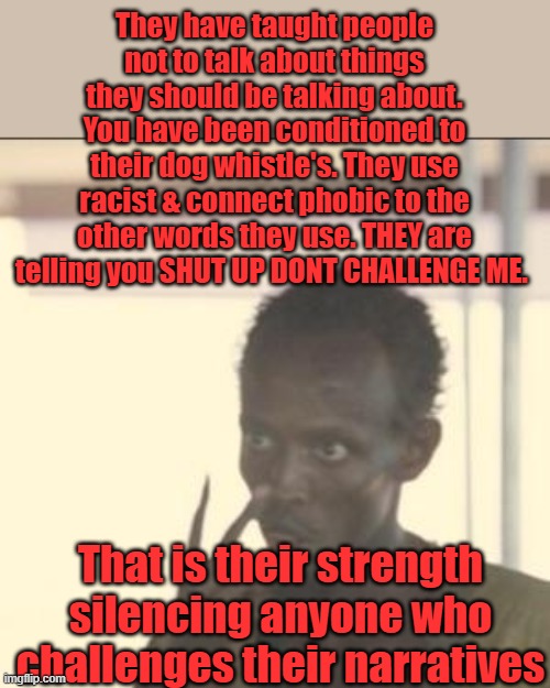 Time to put your big boy pants on or get use to the diaper they got you in. | They have taught people not to talk about things they should be talking about. You have been conditioned to their dog whistle's. They use racist & connect phobic to the other words they use. THEY are telling you SHUT UP DONT CHALLENGE ME. That is their strength silencing anyone who challenges their narratives | image tagged in memes,look at me | made w/ Imgflip meme maker