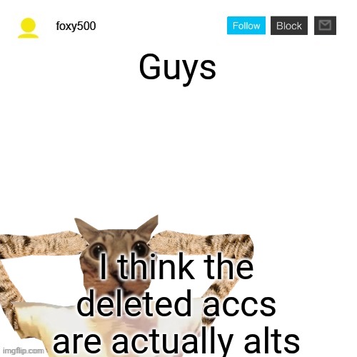 Do alts post porn , i wanna kill alts | Guys; I think the deleted accs are actually alts | image tagged in foxy500 announcement temp | made w/ Imgflip meme maker