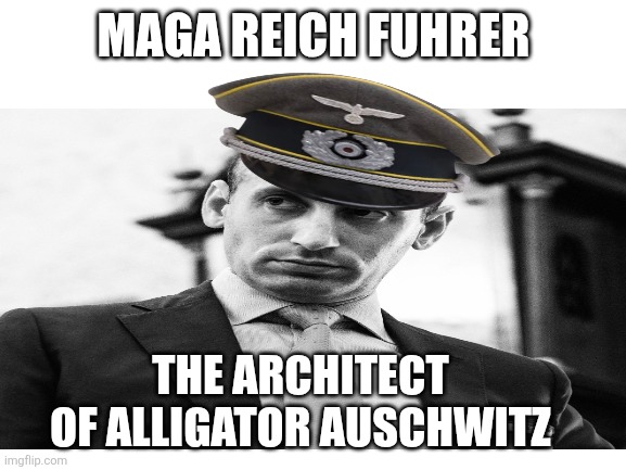 Blank White Template | MAGA REICH FUHRER THE ARCHITECT 
OF ALLIGATOR AUSCHWITZ | image tagged in blank white template | made w/ Imgflip meme maker