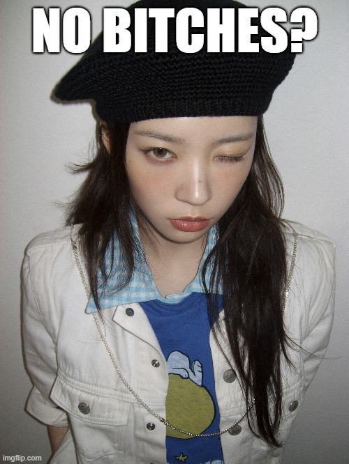Moka No Bitches? | NO BITCHES? | image tagged in kpop | made w/ Imgflip meme maker