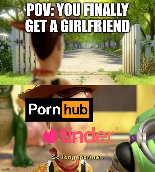 No online dating anymore? | POV: YOU FINALLY GET A GIRLFRIEND | image tagged in so long partner | made w/ Imgflip meme maker
