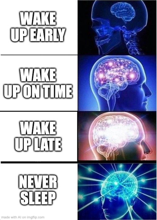 Expanding Brain | WAKE UP EARLY; WAKE UP ON TIME; WAKE UP LATE; NEVER SLEEP | image tagged in memes,expanding brain | made w/ Imgflip meme maker