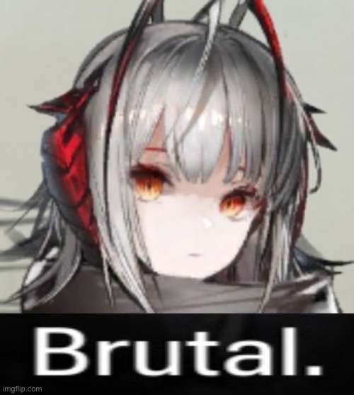 image tagged in brutal,arknights,ideal | made w/ Imgflip meme maker