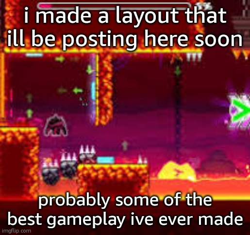 image unrelated | i made a layout that ill be posting here soon; probably some of the best gameplay ive ever made | image tagged in the spider | made w/ Imgflip meme maker