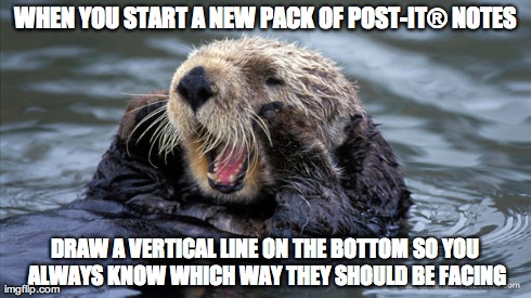 WHEN YOU START A NEW PACK OF POST-ITÂ® NOTES DRAW A VERTICAL LINE ON THE BOTTOM SO YOU ALWAYS KNOW WHICH WAY THEY SHOULD BE FACING | made w/ Imgflip meme maker