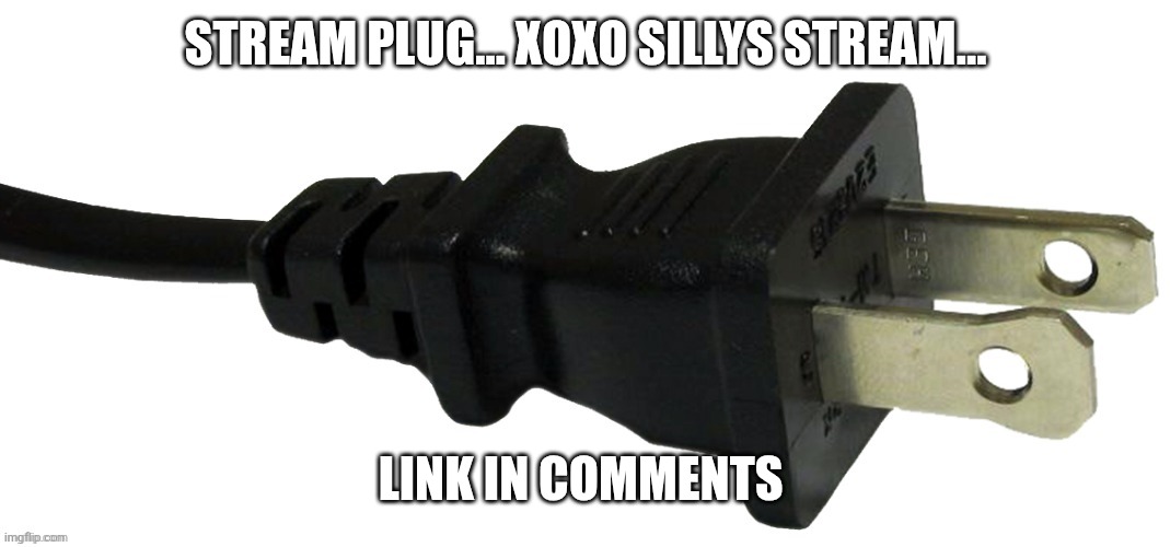 plug | STREAM PLUG... XOXO SILLYS STREAM... LINK IN COMMENTS | image tagged in plug | made w/ Imgflip meme maker