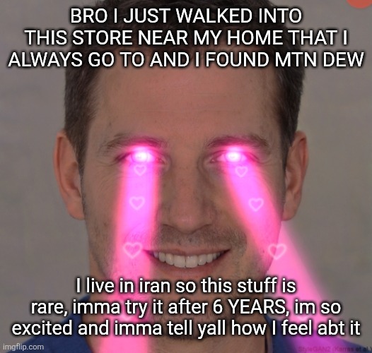 Tommy robertson tuff | BRO I JUST WALKED INTO THIS STORE NEAR MY HOME THAT I ALWAYS GO TO AND I FOUND MTN DEW; I live in iran so this stuff is rare, imma try it after 6 YEARS, im so excited and imma tell yall how I feel abt it | image tagged in tommy robertson tuff | made w/ Imgflip meme maker
