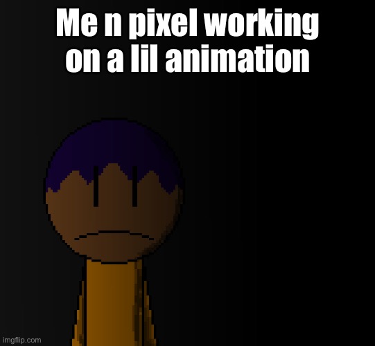 brother | Me n pixel working on a lil animation | image tagged in brother | made w/ Imgflip meme maker