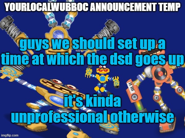 the dsd is supposed to go up to 2 in 7 hours | guys we should set up a time at which the dsd goes up; it's kinda unprofessional otherwise | image tagged in yourlocalwubboc announcement temp | made w/ Imgflip meme maker