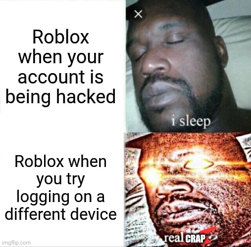 This is happening to me rn and decided to make a meme out of it | Roblox when your account is being hacked; Roblox when you try logging on a different device; CRAP | image tagged in memes,sleeping shaq | made w/ Imgflip meme maker