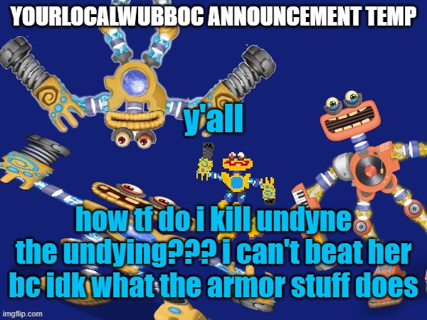 what's the best armor and weapon to use for undyne??? | y'all; how tf do i kill undyne the undying??? i can't beat her bc idk what the armor stuff does | image tagged in yourlocalwubboc announcement temp | made w/ Imgflip meme maker