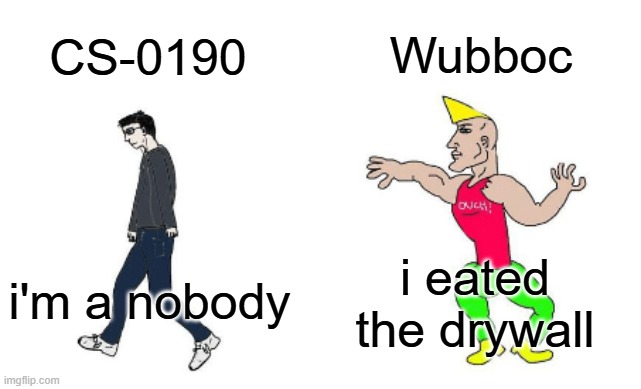also ima change my username to just wubboc | Wubboc; CS-0190; i eated the drywall; i'm a nobody | image tagged in virgin vs chad | made w/ Imgflip meme maker