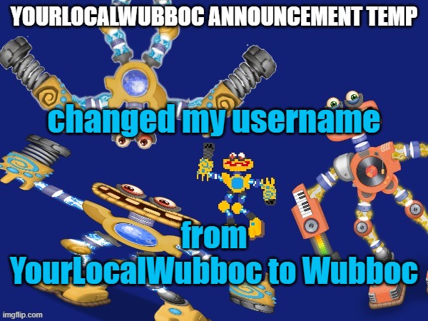 YourLocalWubboc Announcement Temp | changed my username; from YourLocalWubboc to Wubboc | image tagged in yourlocalwubboc announcement temp | made w/ Imgflip meme maker