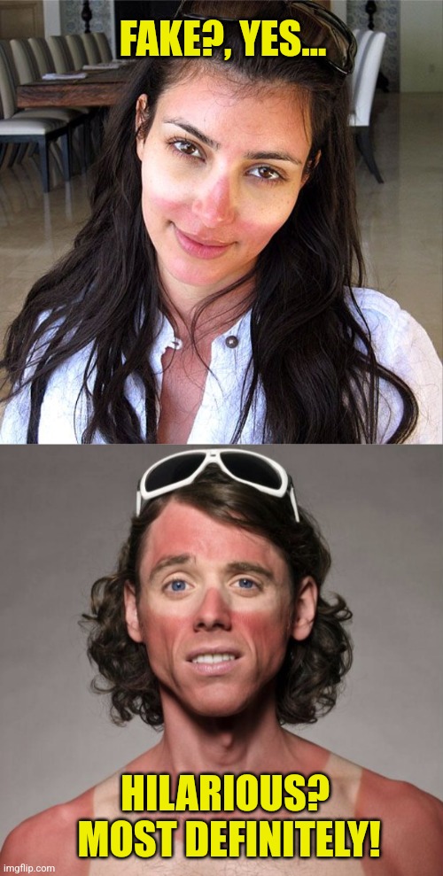 FAKE?, YES... HILARIOUS?  MOST DEFINITELY! | image tagged in sunburn,sun burn guy | made w/ Imgflip meme maker