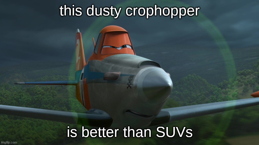 Dusty Crophopper | this dusty crophopper; is better than SUVs | image tagged in dusty crophopper | made w/ Imgflip meme maker