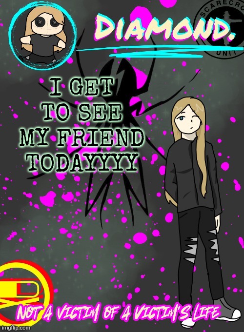 Diamond. Announcement Temp (TY DISCO!!!!) | I GET TO SEE MY FRIEND TODAYYYY | image tagged in diamond announcement temp ty disco | made w/ Imgflip meme maker