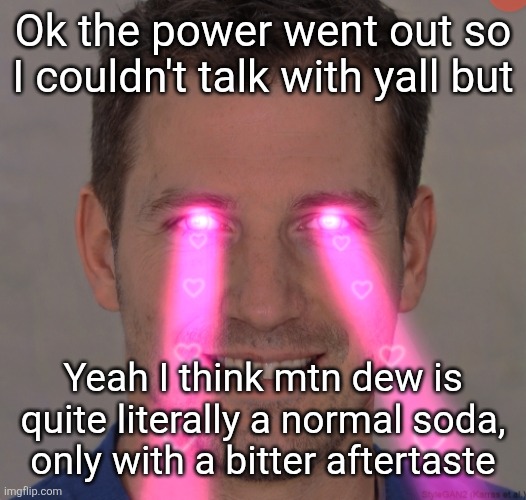 I like it tho its unique tbh | Ok the power went out so I couldn't talk with yall but; Yeah I think mtn dew is quite literally a normal soda, only with a bitter aftertaste | image tagged in tommy robertson tuff | made w/ Imgflip meme maker
