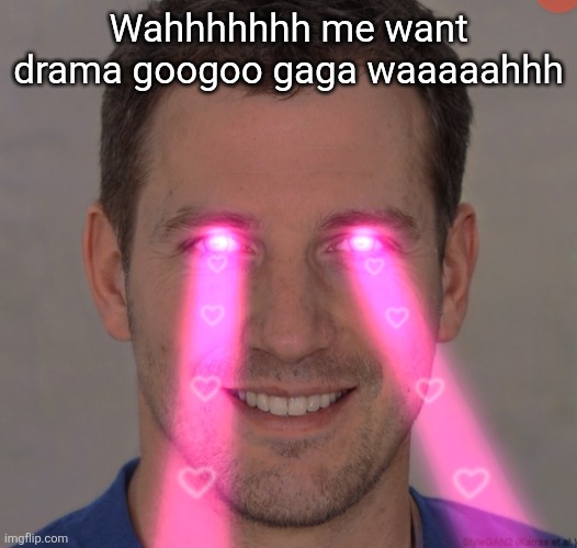 Tommy robertson tuff | Wahhhhhhh me want drama googoo gaga waaaaahhh | image tagged in tommy robertson tuff | made w/ Imgflip meme maker